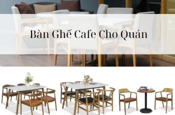 Top 10 Mẫu Bàn Ghế Cafe Cho Quán Đẹp, Hiện Đại Nhất Hiện Nay