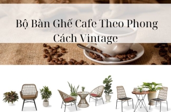 Cách Chọn Bộ Bàn Ghế Cafe Theo Phong Cách Vintage