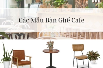 Các Mẫu Bàn Ghế Cafe Cơ Bản Vận Dụng Được Nhiều Phong Cách