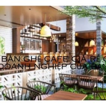 Hình ảnh Tìm Bàn Ghế Cafe Giá Rẻ Hoàn Hảo Cho Doanh Nghiệp Của Bạn 