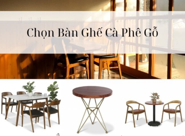 Chọn Bàn Ghế Cà Phê Gỗ Chất Lượng Giá Cả Hấp Dẫn